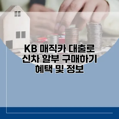 KB 매직카 대출로 신차 할부 구매하기 혜택 및 정보