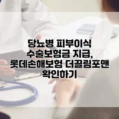 당뇨병 피부이식 수술보험금 지급, 롯데손해보험 더끌림포맨 확인하기