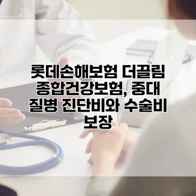롯데손해보험 더끌림 종합건강보험, 중대 질병 진단비와 수술비 보장