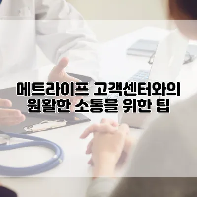 메트라이프 고객센터와의 원활한 소통을 위한 팁