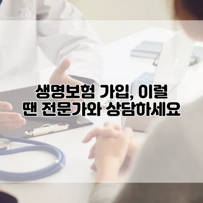 생명보험 가입, 이럴 땐 전문가와 상담하세요