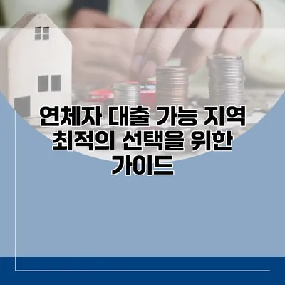 연체자 대출 가능 지역 최적의 선택을 위한 가이드
