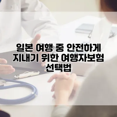 일본 여행 중 안전하게 지내기 위한 여행자보험 선택법