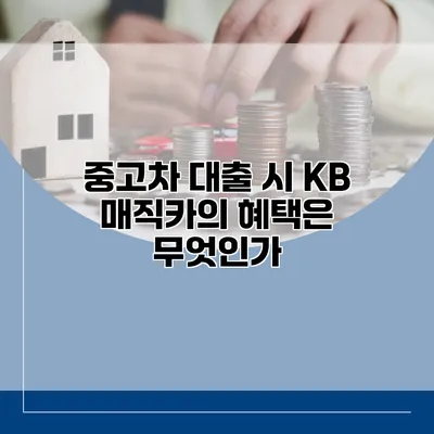 중고차 대출 시 KB 매직카의 혜택은 무엇인가?