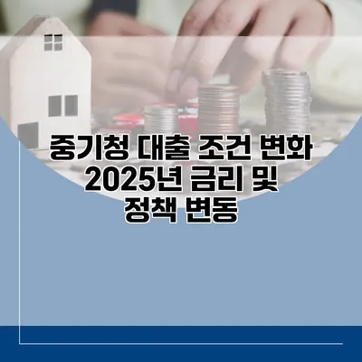 중기청 대출 조건 변화 2025년 금리 및 정책 변동