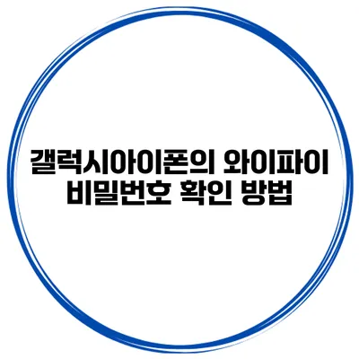 갤럭시아이폰의 와이파이 비밀번호 확인 방법