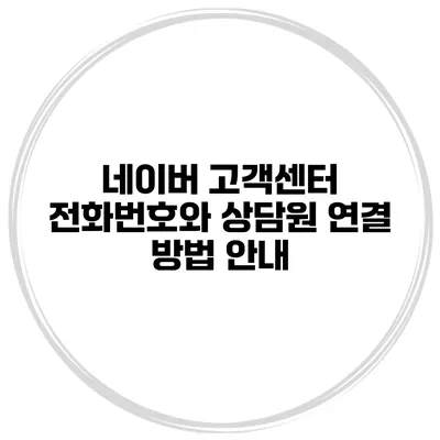 네이버 고객센터 전화번호와 상담원 연결 방법 안내