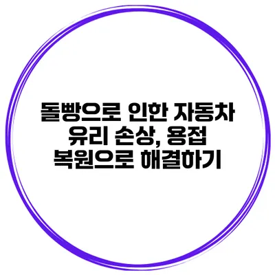 돌빵으로 인한 자동차 유리 손상, 용접 복원으로 해결하기