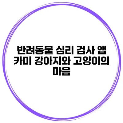 반려동물 심리 검사 앱 카미 강아지와 고양이의 마음
