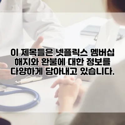 이 제목들은 넷플릭스 멤버십 해지와 환불에 대한 정보를 다양하게 담아내고 있습니다.