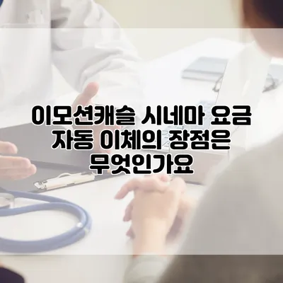 이모션캐슬 시네마 요금 자동 이체의 장점은 무엇인가요?