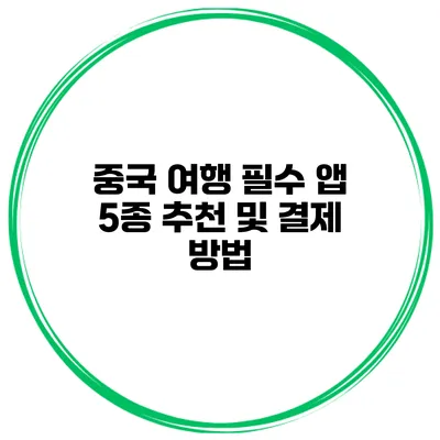 중국 여행 필수 앱 5종 추천 및 결제 방법