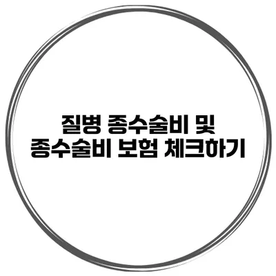 질병 종수술비 및 종수술비 보험 체크하기
