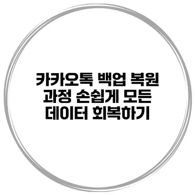 카카오톡 백업 복원 과정 손쉽게 모든 데이터 회복하기