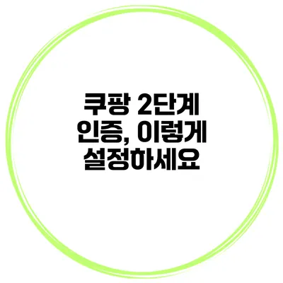 쿠팡 2단계 인증, 이렇게 설정하세요