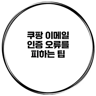 쿠팡 이메일 인증 오류를 피하는 팁
