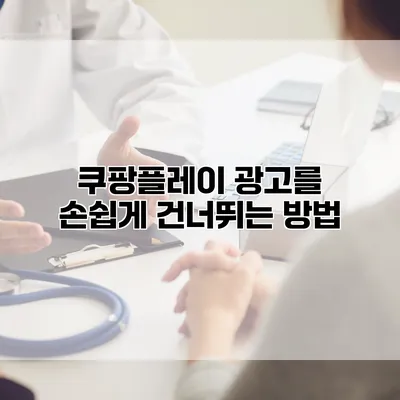 쿠팡플레이 광고를 손쉽게 건너뛰는 방법