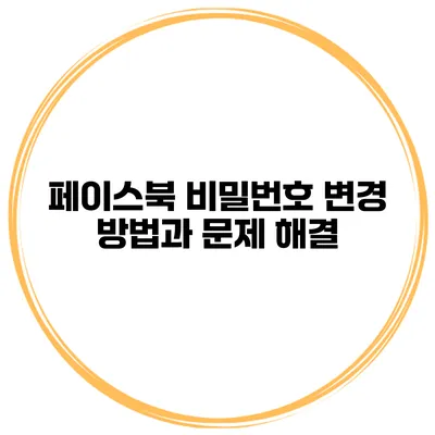 페이스북 비밀번호 변경 방법과 문제 해결